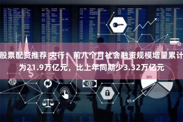 股票配资推荐 央行：前八个月社会融资规模增量累计为21.9万亿元，比上年同期少3.32万亿元