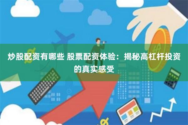 炒股配资有哪些 股票配资体验：揭秘高杠杆投资的真实感受