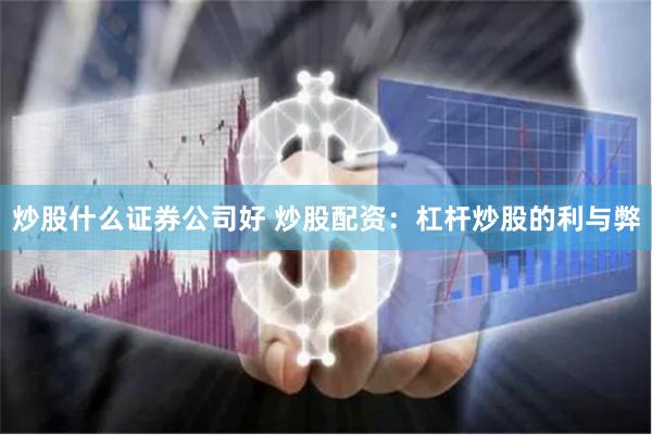 炒股什么证券公司好 炒股配资:杠杆炒股的利与弊